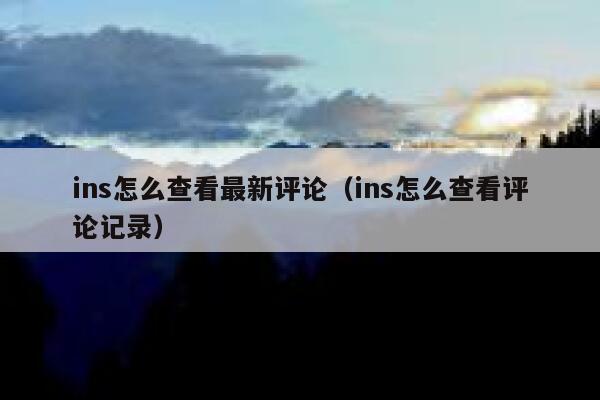 ins怎么查看最新评论（ins怎么查看评论记录） 第1张