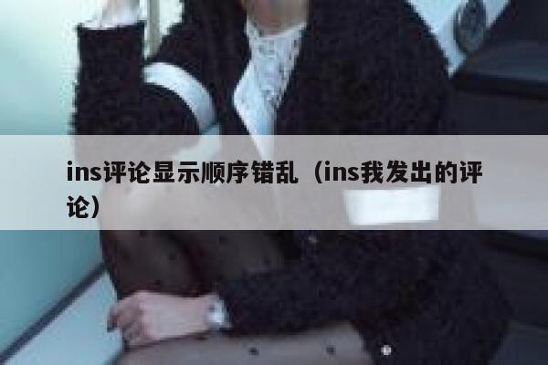 ins评论显示顺序错乱（ins我发出的评论） 第1张