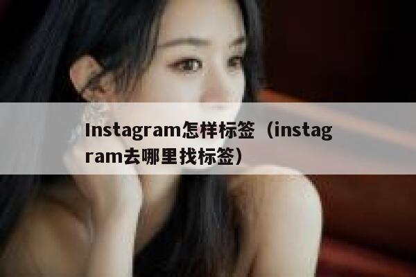 Instagram怎样标签（instagram去哪里找标签） 第1张
