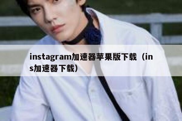 instagram加速器苹果版下载（ins加速器下载） 第1张