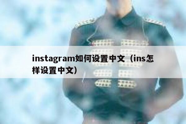 instagram如何设置中文（ins怎样设置中文） 第1张