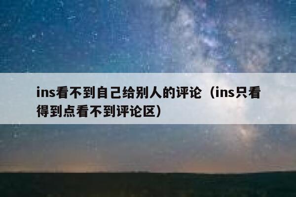 ins看不到自己给别人的评论（ins只看得到点看不到评论区） 第1张