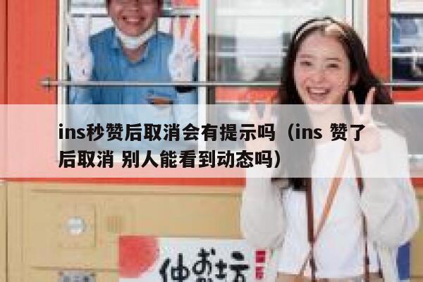 ins秒赞后取消会有提示吗（ins 赞了后取消 别人能看到动态吗） 第1张