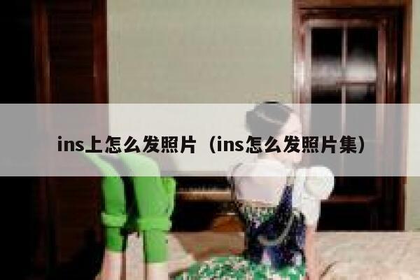 ins上怎么发照片（ins怎么发照片集） 第1张