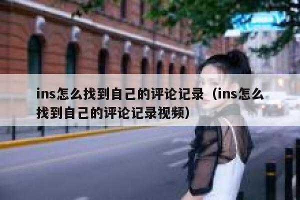 ins怎么找到自己的评论记录（ins怎么找到自己的评论记录视频） 第1张