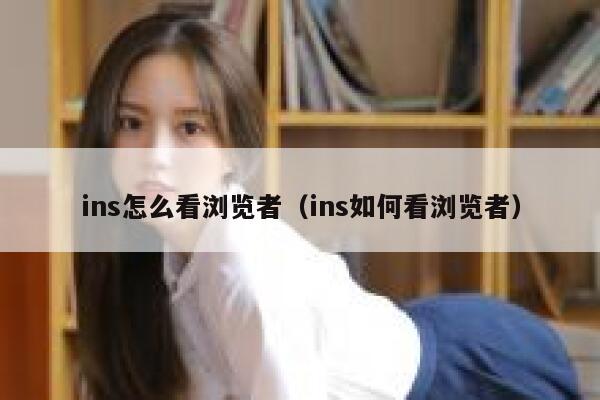 ins怎么看浏览者（ins如何看浏览者） 第1张