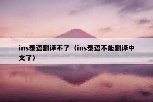 ins泰语翻译不了(ins泰语不能翻译中文了) 第1张 ins泰语翻译不了(ins泰语不能翻译中文了) 第1张