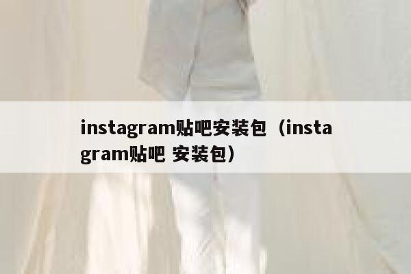 instagram贴吧安装包（instagram贴吧 安装包） 第1张