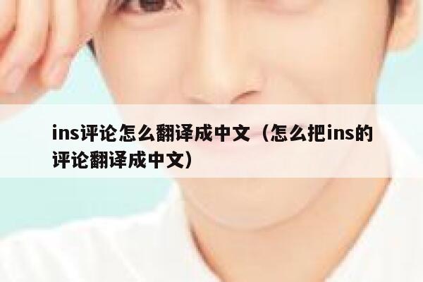 ins评论怎么翻译成中文（怎么把ins的评论翻译成中文） 第1张