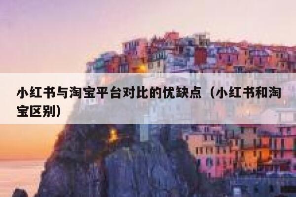 小红书与淘宝平台对比的优缺点（小红书和淘宝区别） 第1张