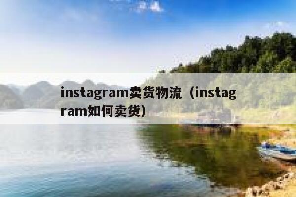 instagram卖货物流（instagram如何卖货） 第1张