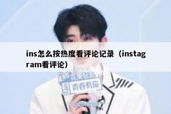 ins怎么按热度看评论记录（instagram看评论） 第1张