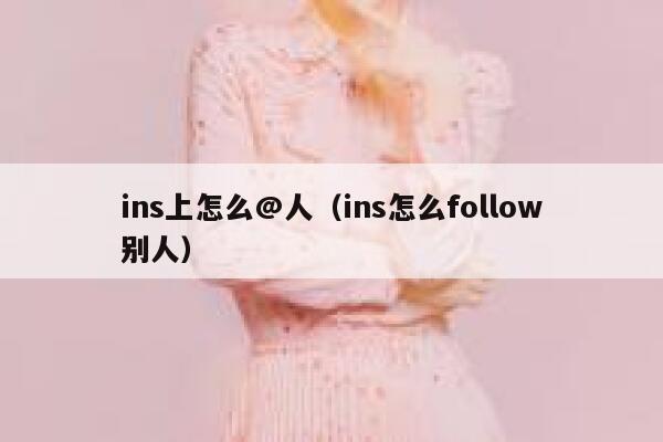 ins上怎么@人（ins怎么follow别人） 第1张