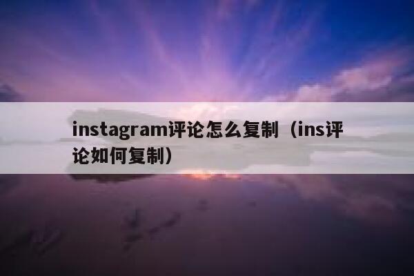 instagram评论怎么复制（ins评论如何复制） 第1张