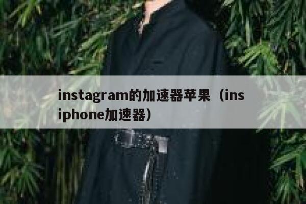 instagram的加速器苹果（ins iphone加速器） 第1张