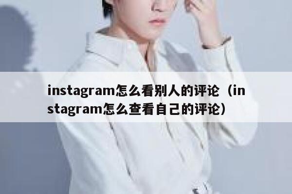 instagram怎么看别人的评论（instagram怎么查看自己的评论） 第1张
