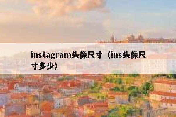instagram头像尺寸（ins头像尺寸多少） 第1张