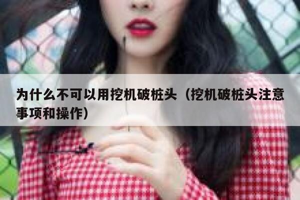 为什么不可以用挖机破桩头（挖机破桩头注意事项和操作） 第1张