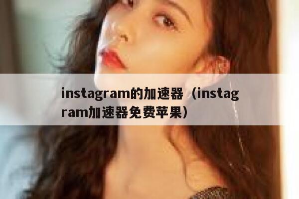 instagram的加速器（instagram加速器免费苹果） 第1张