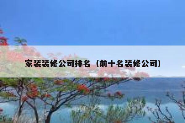 家装装修公司排名（前十名装修公司） 第1张