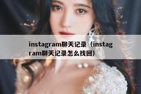 instagram聊天记录（instagram聊天记录怎么找回） 第1张