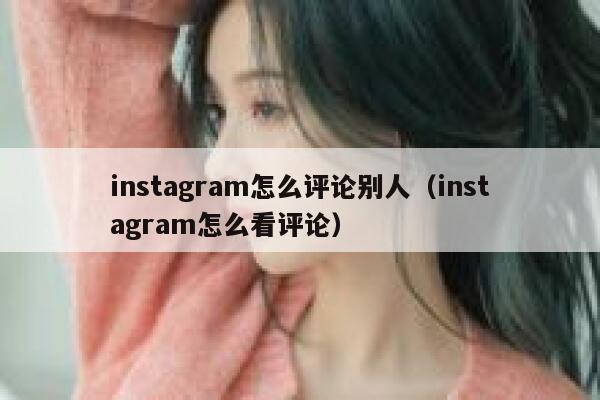 instagram怎么评论别人（instagram怎么看评论） 第1张