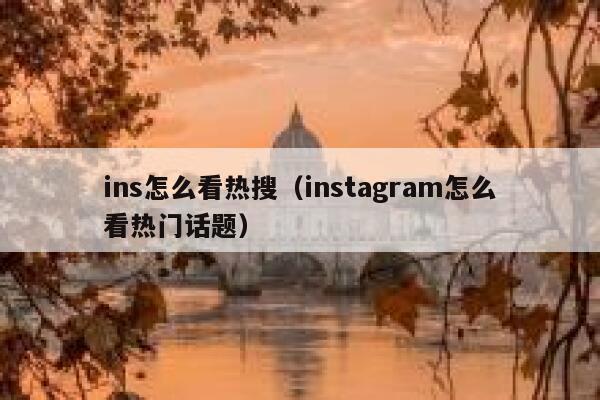 ins怎么看热搜（instagram怎么看热门话题） 第1张