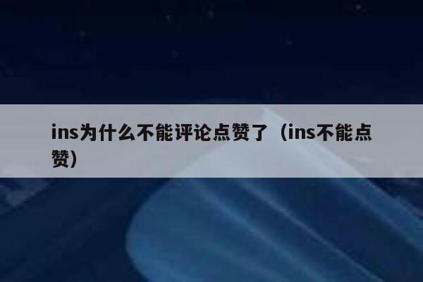 ins为什么不能评论点赞了（ins不能点赞） 第1张