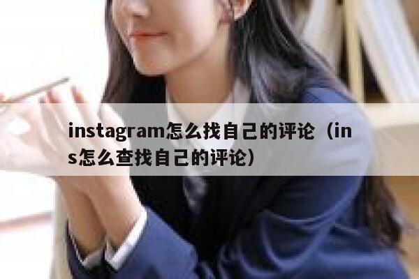 instagram怎么找自己的评论（ins怎么查找自己的评论） 第1张