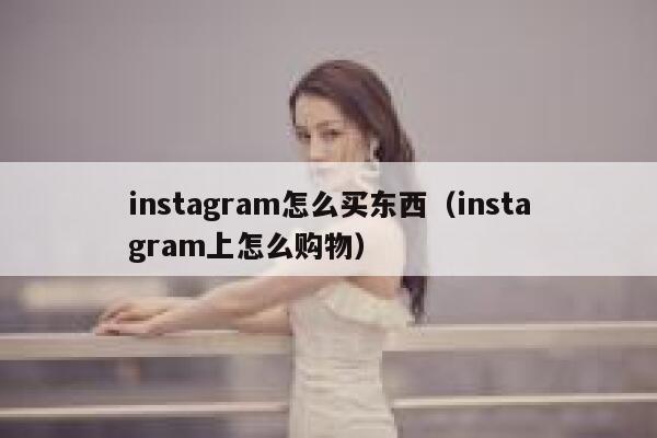 instagram怎么买东西（instagram上怎么购物） 第1张