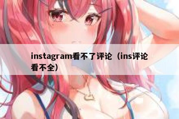 instagram看不了评论（ins评论看不全） 第1张