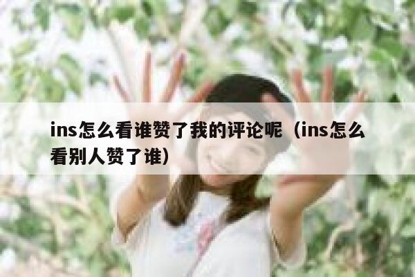 ins怎么看谁赞了我的评论呢（ins怎么看别人赞了谁） 第1张
