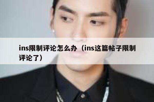 ins限制评论怎么办（ins这篇帖子限制评论了） 第1张