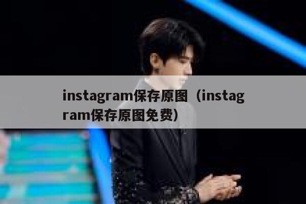 instagram保存原图（instagram保存原图免费） 第1张