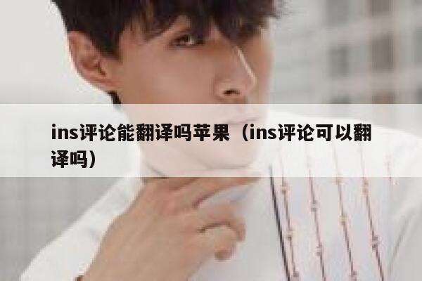 ins评论能翻译吗苹果（ins评论可以翻译吗） 第1张
