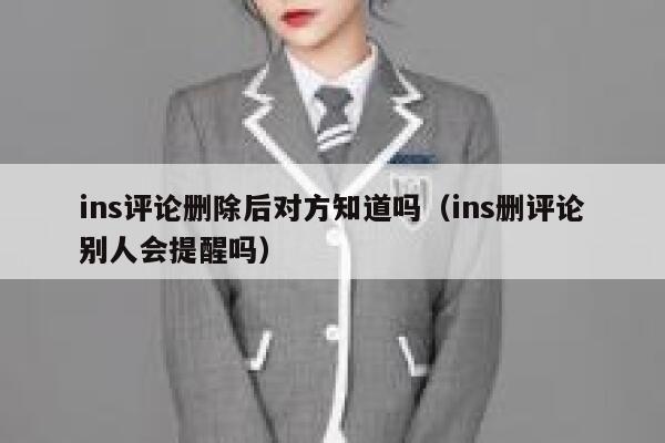 ins评论删除后对方知道吗（ins删评论别人会提醒吗） 第1张