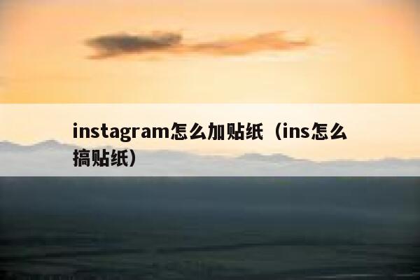 instagram怎么加贴纸（ins怎么搞贴纸） 第1张