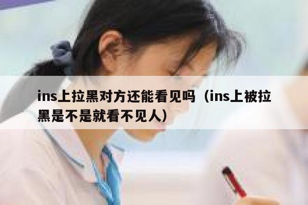 ins上拉黑对方还能看见吗（ins上被拉黑是不是就看不见人） 第1张