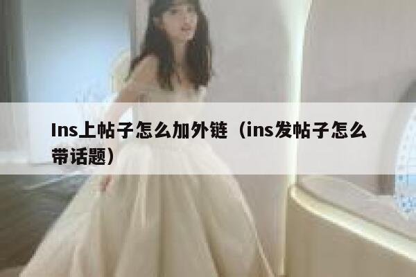 Ins上帖子怎么加外链（ins发帖子怎么带话题） 第1张