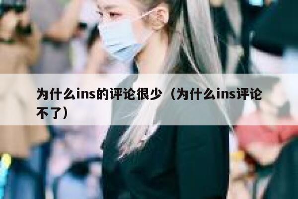 为什么ins的评论很少（为什么ins评论不了） 第1张