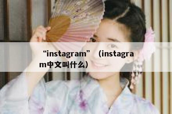 “instagram”（instagram中文叫什么） 第1张