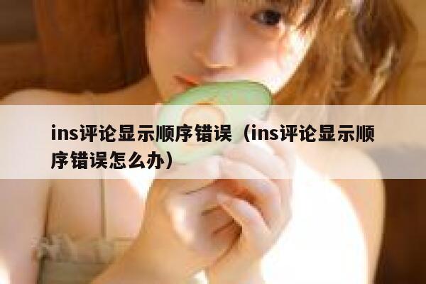 ins评论显示顺序错误（ins评论显示顺序错误怎么办） 第1张