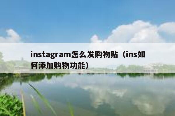 instagram怎么发购物贴（ins如何添加购物功能） 第1张