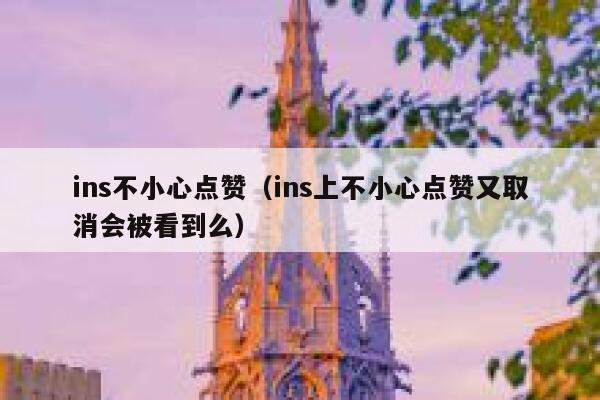 ins不小心点赞（ins上不小心点赞又取消会被看到么） 第1张