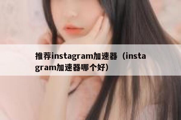 推荐instagram加速器（instagram加速器哪个好） 第1张