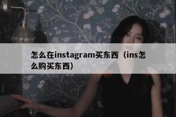 怎么在instagram买东西（ins怎么购买东西） 第1张
