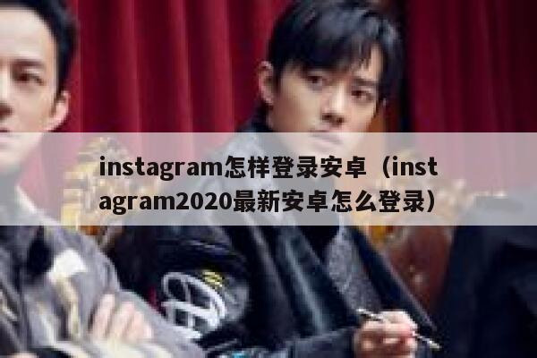 instagram怎样登录安卓（instagram2020最新安卓怎么登录） 第1张