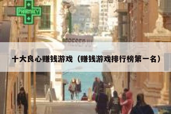 十大良心赚钱游戏(赚钱游戏排行榜第一名) 第1张 十大良心赚钱游戏(赚钱游戏排行榜第一名) 第1张