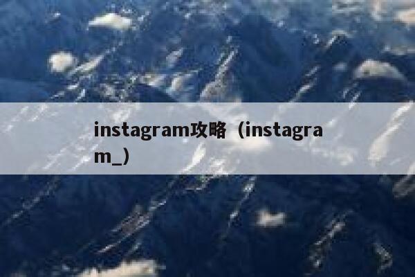instagram攻略（instagram_） 第1张
