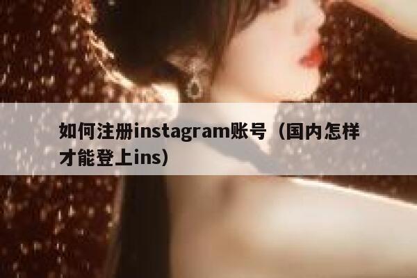 如何注册instagram账号(国内怎样才能登上ins) 第1张 如何注册instagram账号(国内怎样才能登上ins) 第1张